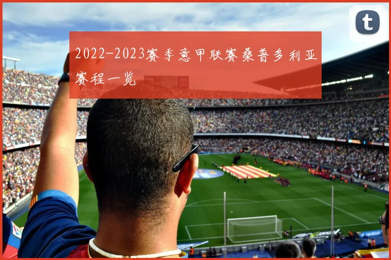 2022-2023赛季意甲联赛桑普多利亚赛程一览