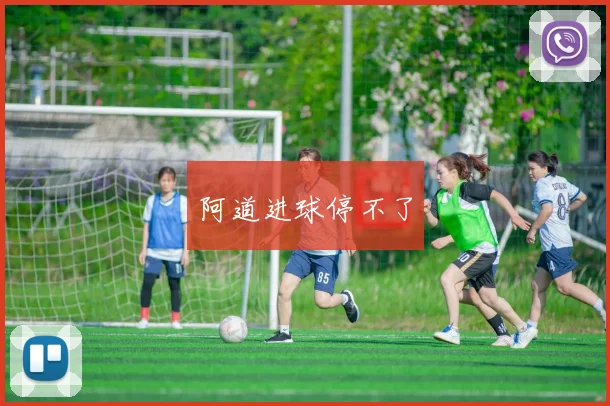 阿道进球停不了
