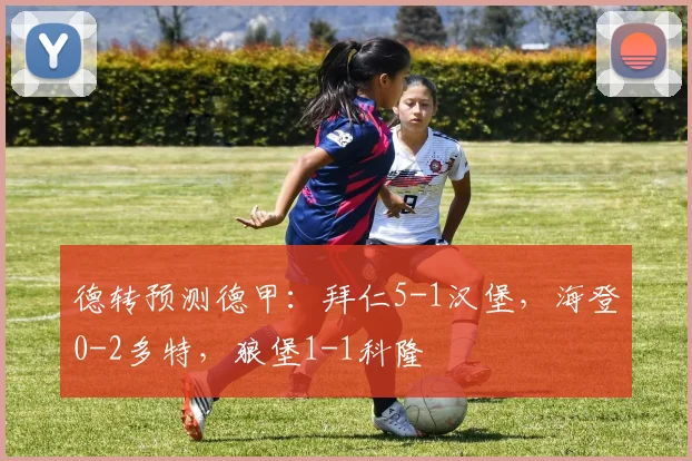 德转预测德甲：拜仁5-1汉堡，海登0-2多特，狼堡1-1科隆